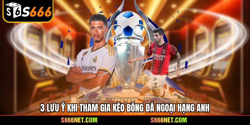 3 lưu ý khi tham gia kèo bóng đá ngoại hạng Anh