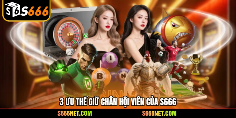 3 Ưu thế giữ chân hội viên của S666