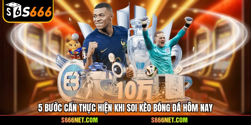 5 bước cần thực hiện khi soi kèo bóng đá hôm nay
