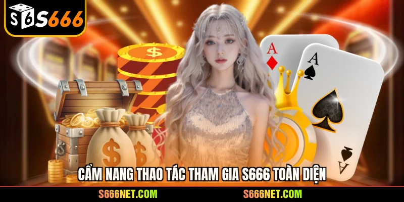Cẩm nang thao tác tham gia S666 toàn diện