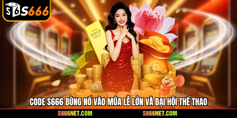 Code S666 bùng nổ vào mùa lễ lớn và đại hội thể thao