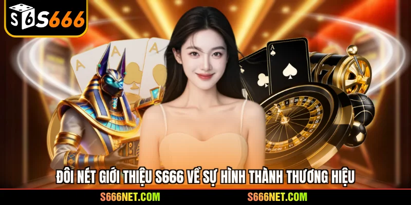 Đôi nét giới thiệu S666 về sự hình thành thương hiệu