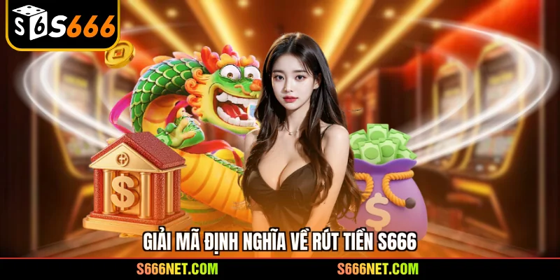 Giải mã định nghĩa về rút tiền S666