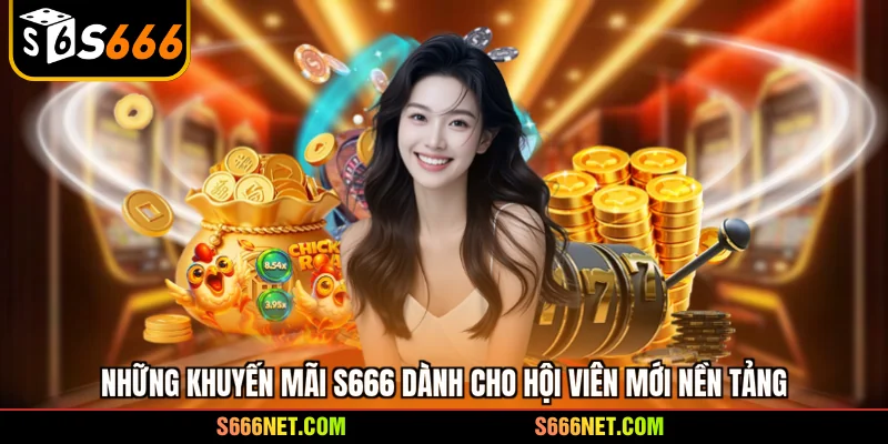 Những khuyến mãi S666 dành cho hội viên mới nền tảng