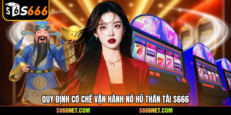 Quy định cơ chế vận hành nổ hũ Thần Tài S666