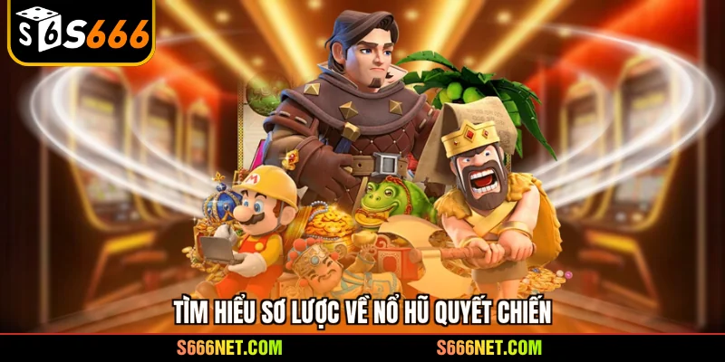 Tìm hiểu sơ lược về nổ hũ quyết chiến