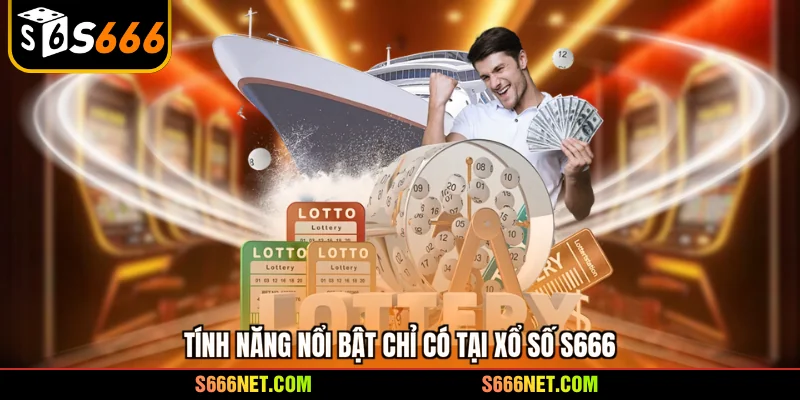 Tính năng nổi bật chỉ có tại xổ số S666