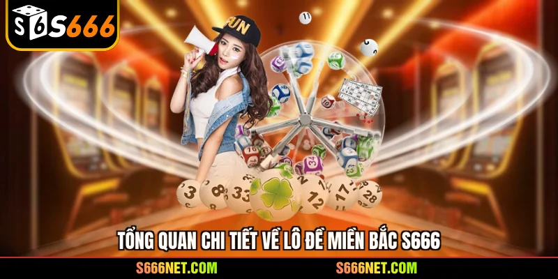 Tổng quan chi tiết về lô đề miền Bắc S666