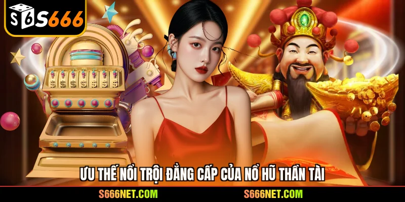 Ưu thế nổi trội đẳng cấp của nổ hũ Thần Tài